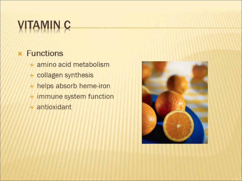 Vitamin C Functions amino acid metabolism collagen synthesis helps absorb heme-iron immune system function